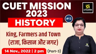 King, Farmers and Town (Part 3) | History #13 | Arts | CUET Mission 2023 | By Sheetal Ma'am