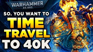 SO. YOU DECIDED TO TIME TRAVEL TO 40K? | Warhammer 40,000 Lore/Speculation