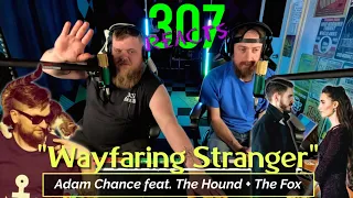 Adam Chance feat. The Hound + The Fox -- Wayfaring Stranger -- AMAZING! -- 307 Reacts -- Episode 642