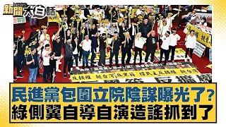 民進黨包圍立院陰謀曝光了？綠側翼自導自演造謠抓到了 新聞大白話 20240522