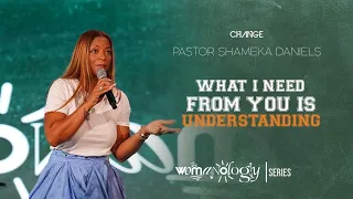 What I Need From You Is Understanding // Womanology Part. 5 // Pastor Shameka Daniels