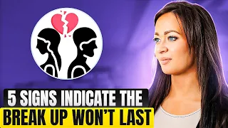 5 Signs Your Break Up Isn’t Permanent | What to Do Next!