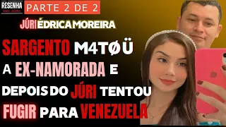 █JÚRI █ Parte 2 █Caso Édrica Moreira: Júri do Sargento acusado de M4T4R a ex-namorada de 19 anos