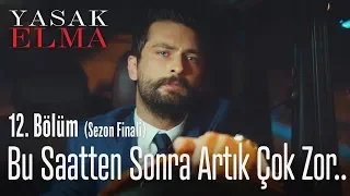 Bu saatten sonra artık çok zor.. - Yasak Elma 12. Bölüm