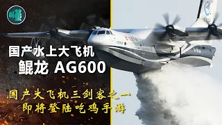 國產水上大飛機鯤龍AG600：國產大飛機三劍客之一，即將登陸吃雞手游【看懂工作室】