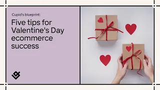 Cupid’s Blueprint: 5 tips for Valentine’s ecommerce success
