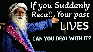 Sadhguru - If you Remember your Past Lives will you Handle it ?