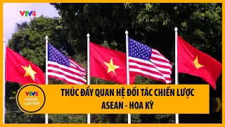 Thúc đẩy quan hệ đối tác chiến lược ASEAN - Hoa Kỳ | VTV4