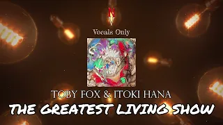 THE GREATEST LIVING SHOW - Vocals Only (Acapella) | Toby Fox & Itoki Hana