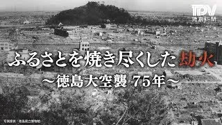 ふるさとを焼き尽くした劫火（ごうか）～徳島大空襲75年～【徳島新聞・YAHOO！ニュース合同企画】