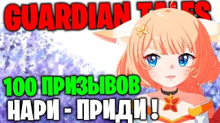 100 ПРИЗЫВОВ: НАРИ - ПРИДИ !!  Guardian Tales