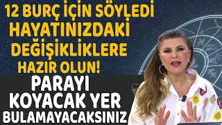 12 BURÇ İÇİN SÖYLEDİ HAYATINIZDAKİ DEĞİŞİKLİKLERE HAZIR OLUN! PARAYI KOYACAK YER BULAMAYACAKSINIZ!