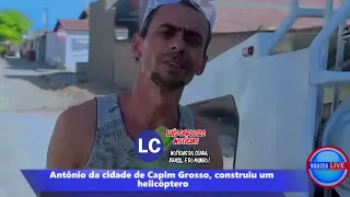 ANTÔNIO DA CIDADE DE CAPIM DO GROSSO, CONSTRUIU UM HELICÓPTERO