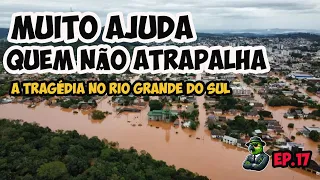 Tragédia no Rio Grande do Sul: Muito ajuda, quem não atrapalha!