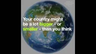 Your country might be a lot bigger - or smaller - than you think