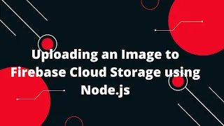Uploading an Image to Firebase Cloud Storage using Node.js
