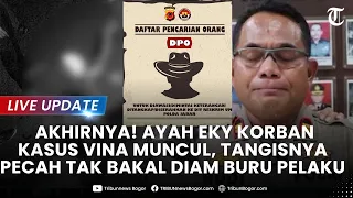 🔴LIVE UPDATE: AKHIRNYA! Ayah Eky Korban Kasus Vina Muncul Tangisnya Pecah Tak Bakal Diam Buru Pelaku