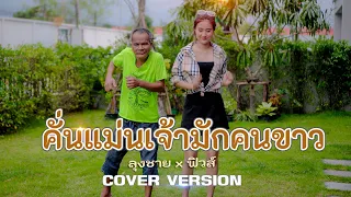 คั่นแม่นเจ้ามักคนขาว  ลุงชาย x ฟิวส์ Cover ต้นฉบับ ผู้กองหน่าฮ่าน ft สเเน็ก