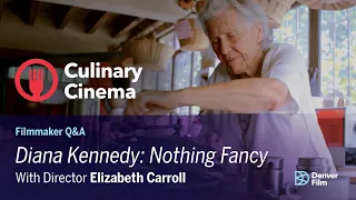 Culinary Cinema Presents: Q&A with Director of DIANA KENNEDY: NOTHING FANCY