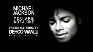 Michael Jackson - You Are Not Alone  - Freestyle Remix - By Dehco Wanlu