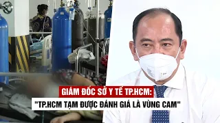 Giám đốc Sở Y tế TP.HCM: "TP.HCM tạm được đánh giá là vùng cam"