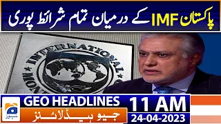 Geo Headlines Today 11 AM | All conditions fulfilled between Pakistan, IMF | 24th April 2023