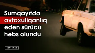 Sumqayıtda avtoxuliqanlıq edən sürücü həbs olundu