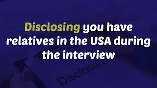 Disclosing You Have Relatives in the USA During the Interview