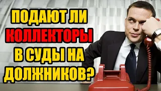 Подают ли коллекторы в суд на должников в 2024 году?