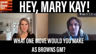 What one move would you make as Browns GM: Hey, Mary Kay!