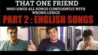 That one friend who sings all songs confidently with wrong lyrics :PART 2 ENGLISH SONGS