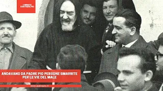 Andavano da Padre Pio persone smarrite per le vie del male