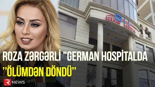 Roza Zərgərli "German Hospital"da ölümdən döndü