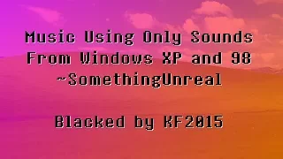 [Black MIDI] Music Using Only Sounds From Windows XP & 98 ~ SomethingUnreal - Blacked by KF2015