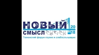 Первый форум глухих и слабослышащих НОВЫЙ СМЫСЛ 2018