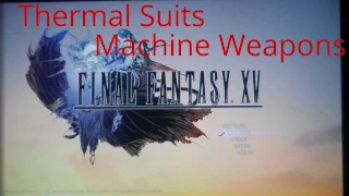 FINAL FANTASY XV Thermal Suits and All Machine Weapons!!!