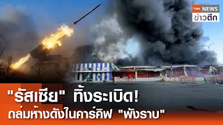 "รัสเซีย" ทิ้งระเบิด!  ถล่มห้างดังในคาร์คิฟพังราบ  | TNN ข่าวดึก | 26 พ.ค. 67