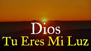 Dios Tu Eres Mi Luz ¦ Porque Contigo Lo Tengo Todo GRACIAS SEÑOR