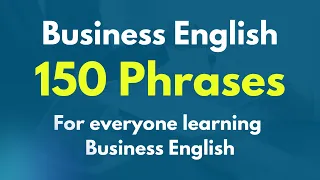 Business English 150 Phrases for everyone learning business English