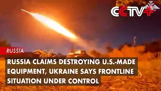 Russia Claims Destroying U.S.-Made Equipment, Ukraine Says Frontline Situation Under Control