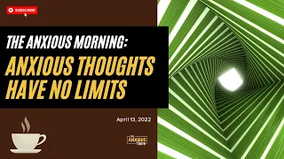 73. Anxious Thoughts Have No Limits (The Anxious Morning)