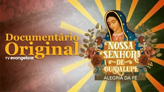 Nossa Senhora de Guadalupe - Alegria da Fé | Documentário