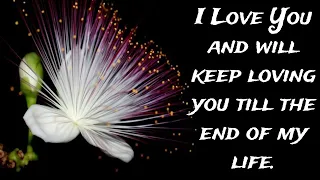 I Love You and will keep loving you till the end of my life....