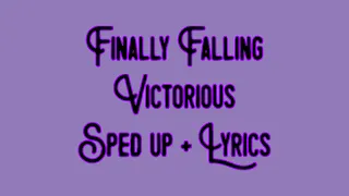 Finally Falling x Victorious Sped Up + Lyrics
