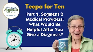 Teepa for Ten: Medical Providers, What Would Be Helpful After You Give a Diagnosis?