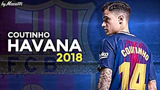 Philippe Coutinho 2018 ▶ Havana ◀ Welcome To Barcelona ¦ Skills & Goals 2018 ¦ HD NEW