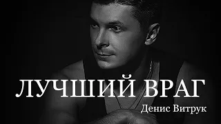 Денис Витрук. "ЛУЧШИЙ ВРАГ"