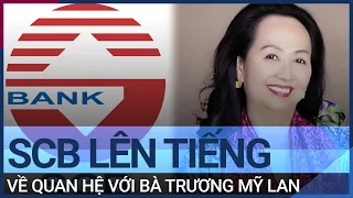 SCB lên tiếng về mối quan hệ với bà Trương Mỹ Lan | VTC Tin mới