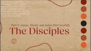 "The Disciples" Part 5: James, Simon & Judas | Selected Scriptures