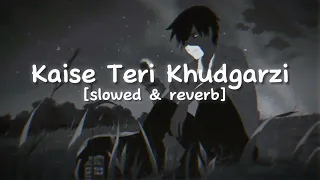 Kaise teri khudgarzi [slowed & reverb]